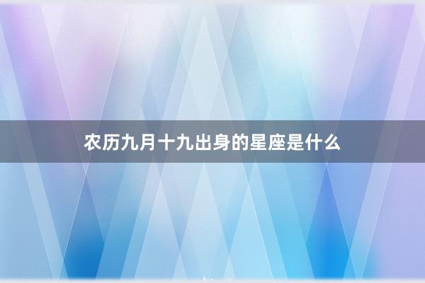 农历九月十九出身的星座是什么